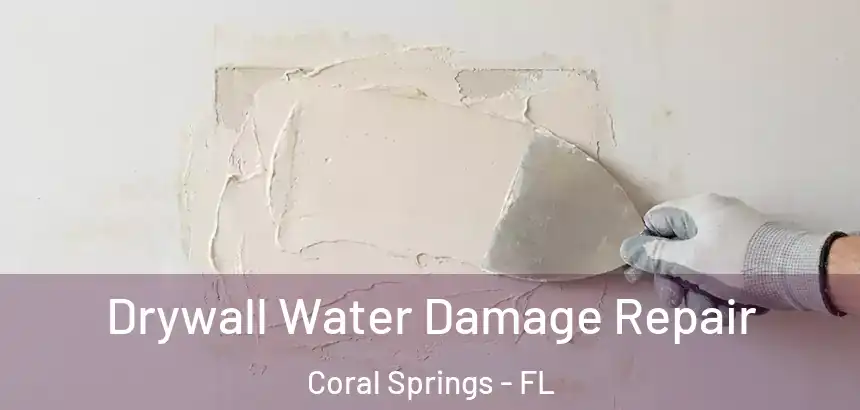  Drywall Water Damage Repair Coral Springs - FL
